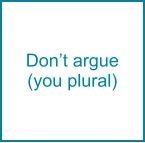 Don’t argue (you plural)