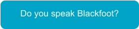 Do you speak Blackfoot?