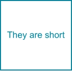 They are short