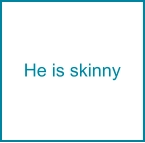 He is skinny
