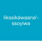 Iikssikáwaana'-ssoyiwa