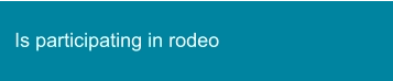 Is participating in rodeo