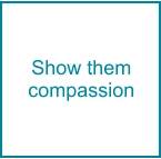 Show them compassion