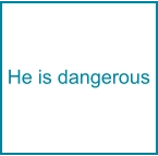 He is dangerous