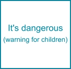 It's dangerous (warning for children)