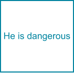 He is dangerous