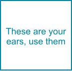 These are your ears, use them