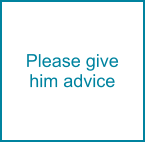 Please give him advice