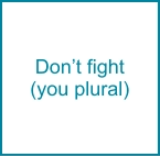 Don’t fight (you plural)