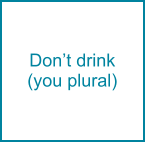 Don’t drink (you plural)