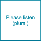 Please listen (plural)