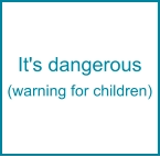 It's dangerous (warning for children)