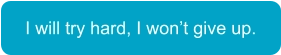 I will try hard, I won’t give up.