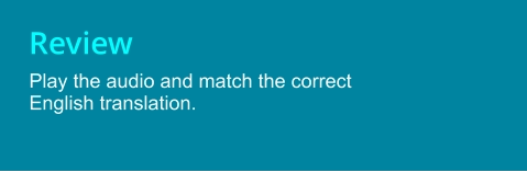 Review Play the audio and match the correct English translation.