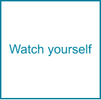 Watch yourself