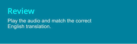 Review Play the audio and match the correct English translation.