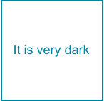 It is very dark