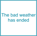 The bad weather has ended