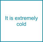 It is extremely cold