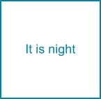 It is night