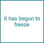 It has begun to freeze