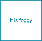 It is foggy