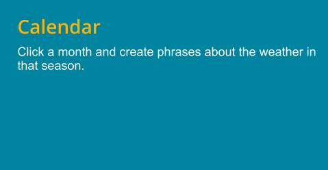 Calendar Click a month and create phrases about the weather in that season.