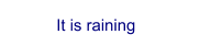 It is raining