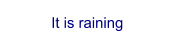 It is raining