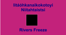 Iitáóhkanaikokotoyi Niítahtaistsi Rivers Freeze