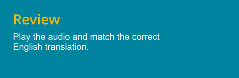 Review Play the audio and match the correct English translation.