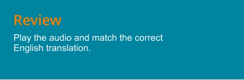 Review Play the audio and match the correct English translation.