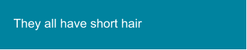 They all have short hair