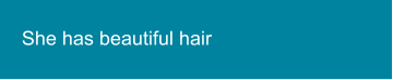 She has beautiful hair