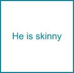 He is skinny