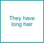 They have long hair