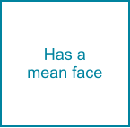 Has a mean face