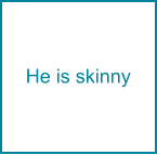 He is skinny