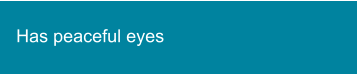 Has peaceful eyes