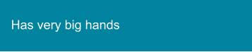 Has very big hands