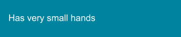 Has very small hands