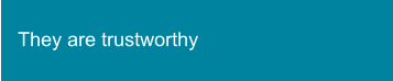 They are trustworthy