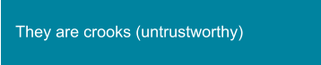 They are crooks (untrustworthy)