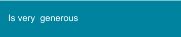 Is very  generous