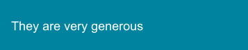 They are very generous