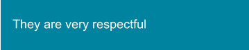 They are very respectful