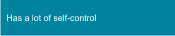 Has a lot of self-control