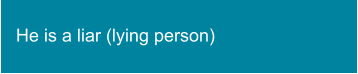 He is a liar (lying person)