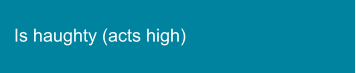 Is haughty (acts high)