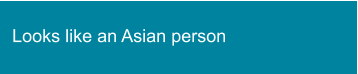 Looks like an Asian person